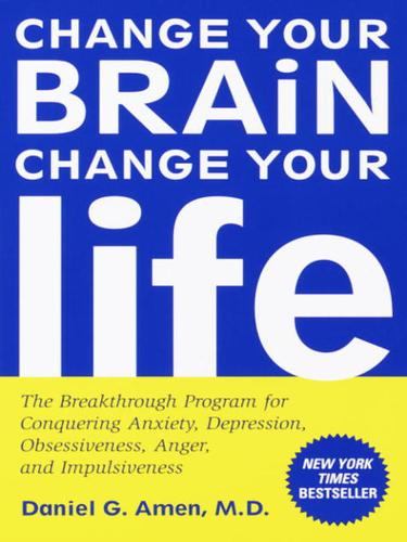 Daniel G. Amen, Daniel G Amen, Daniel G. Amen M.D., Daniel G. Md Amen, Dr Daniel G Amen MD: Change Your Brain, Change Your Life (EBook, 2008, Crown Publishing Group)