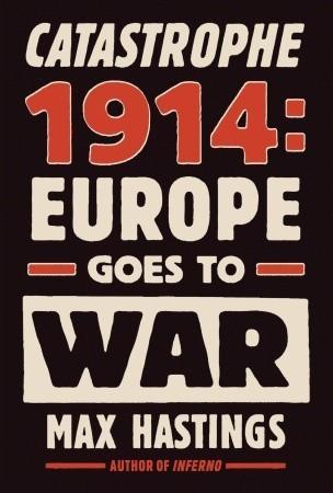 Max Hastings: Catastrophe 1914 : Europe Goes to War (2013)