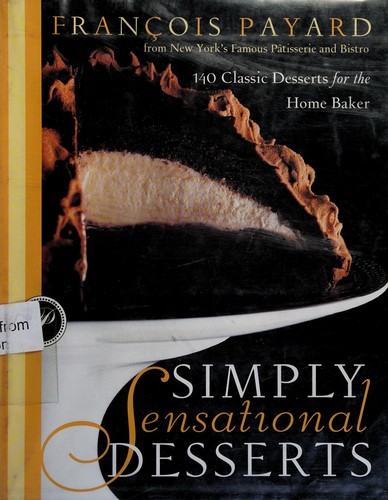 François Payard, Francois Payard: Simply sensational desserts (Hardcover, 1999, Broadway Books)