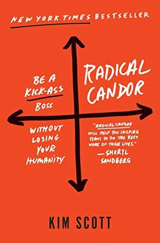 Kim Scott: Radical candor : be a kick-ass boss without losing your humanity (2017)