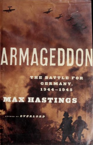 Max Hastings: Armageddon (2004, A.A. Knopf, Distributed by Random House)