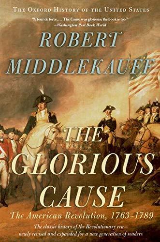 Robert Middlekauff: The glorious cause : the American Revolution 1763-1789