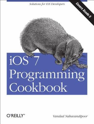 Vandad Nahavandipoor: Ios 7 Programming Cookbook (2013, O'Reilly Media, Inc, USA)