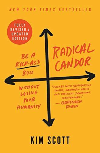 Kim Scott: Radical Candor : Be a Kick-Ass Boss Without Losing Your Humanity