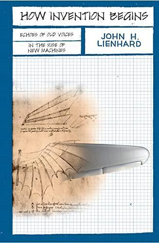 John H. Lienhard: How Invention Begins : Echoes of Old Voices in the Rise of New Machines (2006, Oxford University Press)