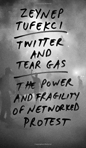 Zeynep Tufekci: Twitter and tear gas (2017, Yale University Press)