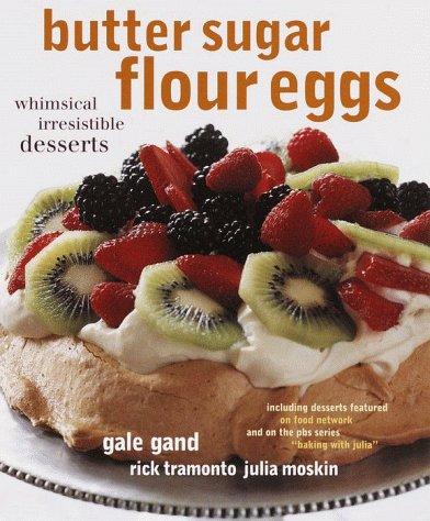 Gale Gand, Rick Tramonto, Julia Moskin: Butter Sugar Flour Eggs (1999, Clarkson Potter)