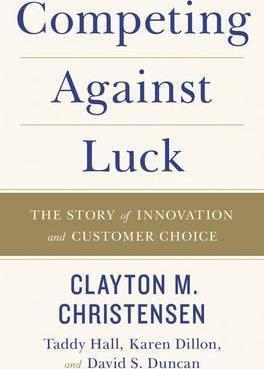 Clayton Christensen, David S. Duncan, Karen Dillon, Taddy Hall: Competing Against Luck (2016)