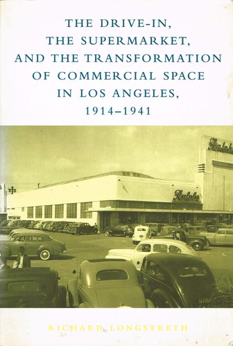 Richard W. Longstreth: The Drive-in, The Supermarket, And The Transformation Of Commercial Space In Los Angeles 1914-1941 (Paperback, 1999, MIT Press)