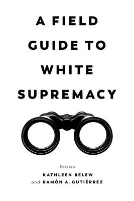 Kathleen Belew, Ramon A. Gutierrez: Field Guide to White Supremacy (2021, University of California Press)