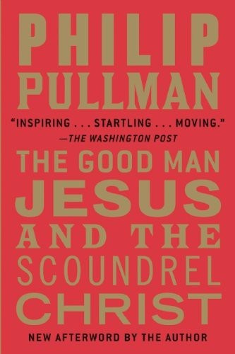 Philip Pullman: The Good Man Jesus and the Scoundrel Christ (Paperback, Canongate U.S., Grove/Atlantic, Incorporated)