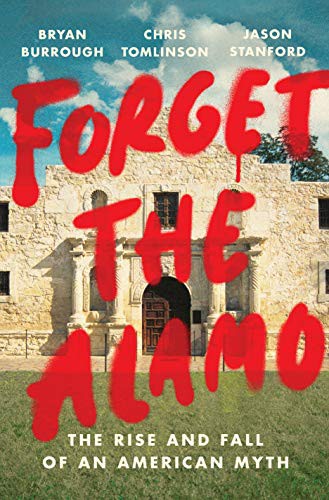 Bryan Burrough, Chris Tomlinson, Jason Stanford: Forget the Alamo (Hardcover, Penguin Press)