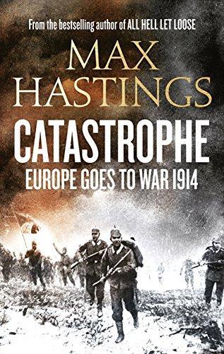 Max Hastings: Catastrophe: Europe Goes to War 1914 (2013)