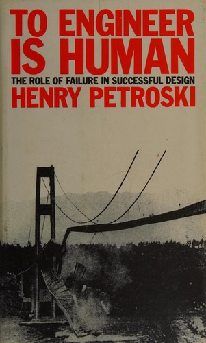 Henry Petroski: To engineer is human (1985, Macmillan)