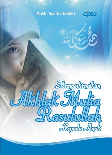 Mokh. Syaiful Bakhri: Memperkenalkan Akhlak Mulia Rasulullah kepada Anak (Paperback, Indonesian language, 2009, Penerbit Cipta Pustaka Utama)