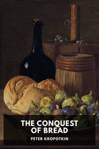 Peter Kropotkin, Peter Kropotkin: The Conquest of Bread (2021, Standard Ebooks)