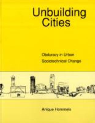 Anique Hommels: Unbuilding Cities Obduracy In Urban Sociotechnical Change (2008, MIT Press (MA))