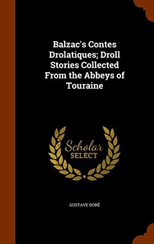 Gustave Doré: Balzac's Contes Drolatiques; Droll Stories Collected From the Abbeys of Touraine (Hardcover, 2015, Arkose Press)