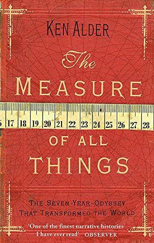 Ken Alder: The Measure Of All Things: The Seven Year Odyssey That Transformed the World (2004)