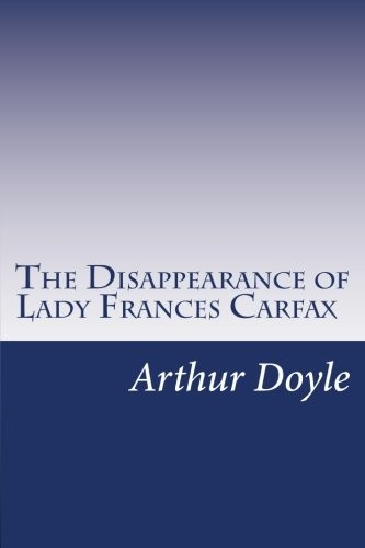 Arthur Conan Doyle: The Disappearance of Lady Frances Carfax (Paperback, 2014, CreateSpace Independent Publishing Platform)