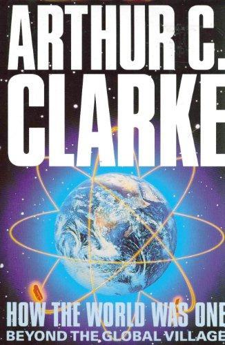 Arthur C. Clarke: How the world was one : beyond the global village