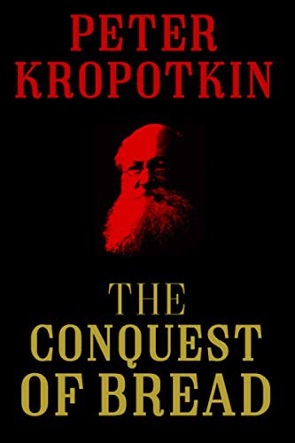 Peter Kropotkin, Peter Kropotkin: The Conquest of Bread (Paperback, 2017, Independently published)