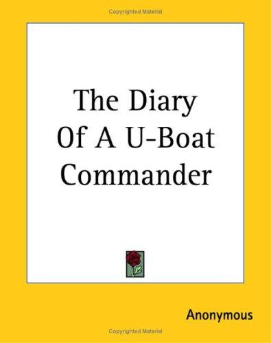 Anonymous: The Diary Of A U-boat Commander (Paperback, 2004, Kessinger Publishing)