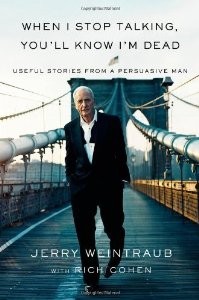 Jerry Weintraub: When I Stop Talking, You'll Know I'm Dead (2010, Hachette Book Group)