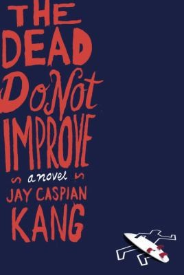 Jay Caspian Kang: The Dead Do Not Improve A Novel (2012, Hogarth)