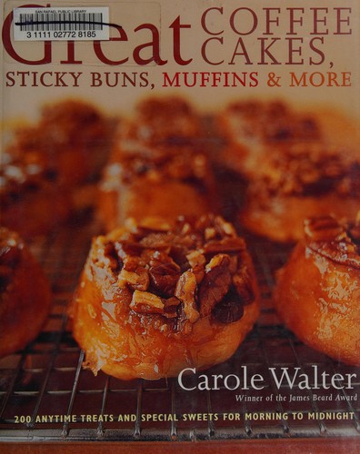 Carole Walter: Great coffee cakes, sticky buns, muffins & more (Hardcover, 2007, Clarkson Potter/Publishers)