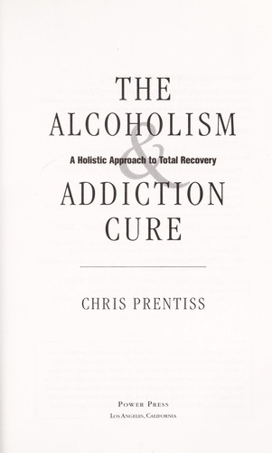 Chris Prentiss: The alcoholism and addiction cure (2007, Power Press)