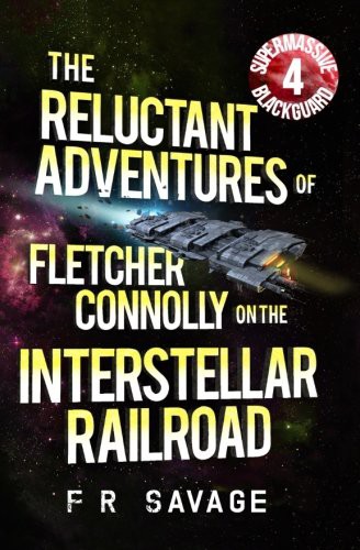 Felix R. Savage: The Reluctant Adventures of Fletcher Connolly on the Interstellar Railroad Vol. 4 (Paperback, 2016, Knights Hill Publishing)