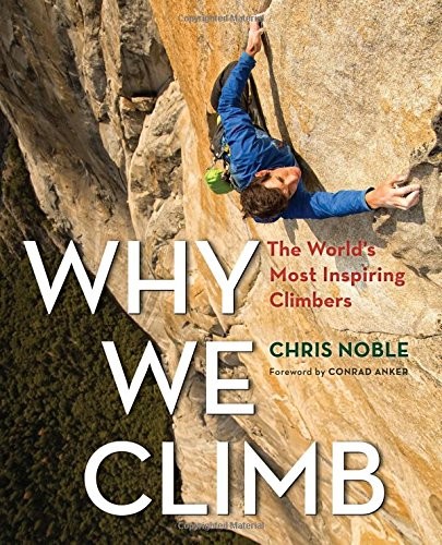 Chris Noble: Why We Climb (Paperback, 2017, Falcon Guides)