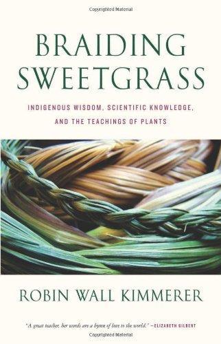 Robin Wall Kimmerer: Braiding Sweetgrass: Indigenous Wisdom, Scientific Knowledge, and the Teachings of Plants (2013)