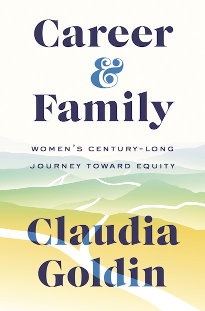 Claudia Goldin: Career and Family (2021, Princeton University Press)