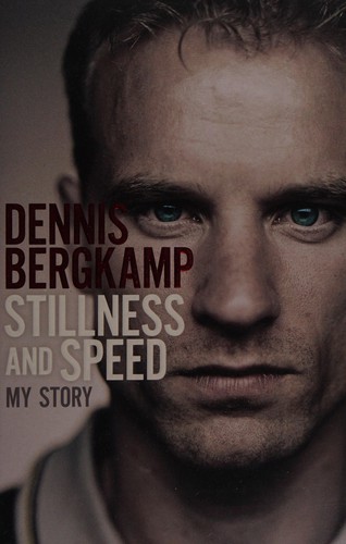 Dennis Bergkamp: Stillness and speed (2013, Simon & Schuster, Simon & Schuster Ltd)