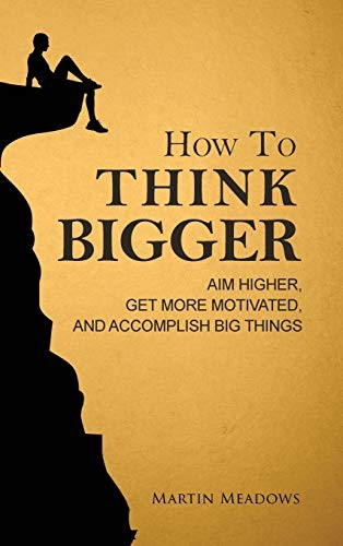 Martin Meadows: How to Think Bigger (Hardcover, Meadows Publishing)