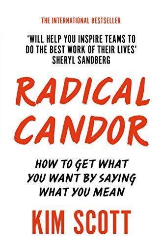 Kim Scott: Radical Candor : How to Get What You Want by Saying What You Mean