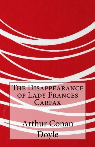 Arthur Conan Doyle: The Disappearance of Lady Frances Carfax (Paperback, 2014, CreateSpace Independent Publishing Platform)