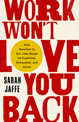 Sarah Jaffe: Work Won't Love You Back (2021, PublicAffairs)