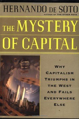 Hernando de Soto: The Mystery Of Capital Why Capitalism Succeeds In The West And Fails Everywhere Else (2000)