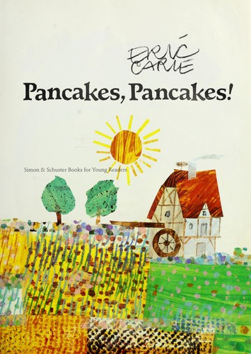 Eric Carle: Pancakes, pancakes! (1990, Simon & Shuster Books for Young Readers)