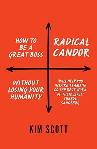 Kim Scott: Radical candor : how to be a great boss without losing your humanity