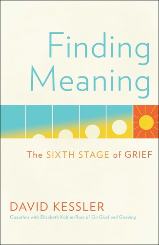 David Kessler: Finding Meaning: The Sixth Stage of Grief (2019, Scribner)