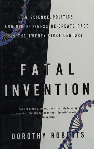 Roberts, Dorothy E.: Fatal invention (2011, New Press)