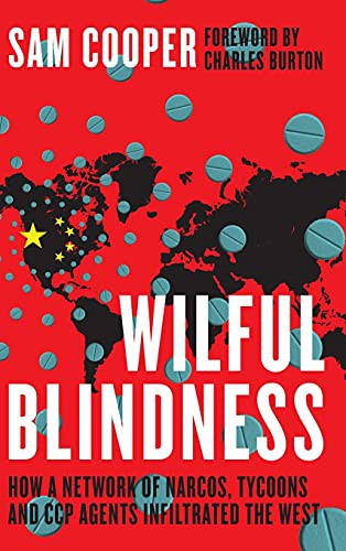 Sam Cooper, Charles Burton, Teng Biao: Wilful Blindness, How a network of narcos, tycoons and CCP agents Infiltrated the West (Hardcover, 2021, Optimum Publishing International)