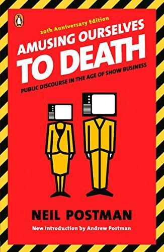 Neil Postman: Amusing Ourselves to Death: Public Discourse in the Age of Show Business (2005)