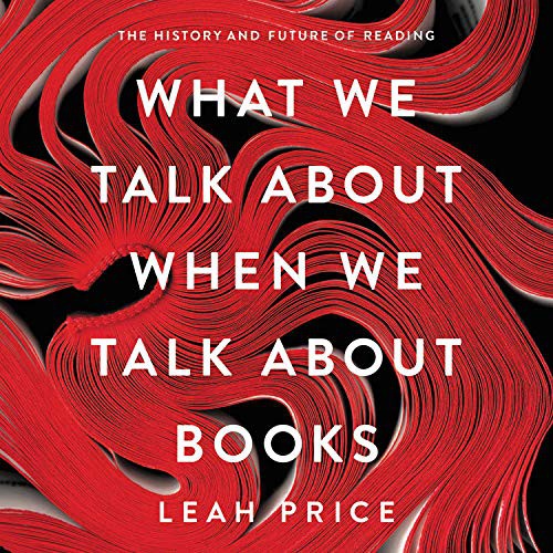 Leah Price: What We Talk About When We Talk About Books (EBook, Blackstone Pub)