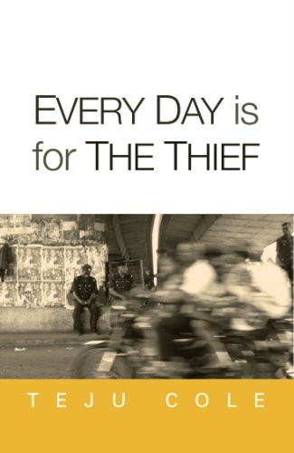 Teju Cole: Every day is for the thief (2007, Cassava Republic)