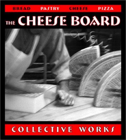 Cheese Board Collective.: The Cheese Board: Collective Works (Paperback, 2003, Ten Speed Press)